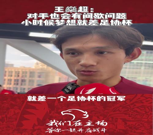 王燊超:对手也会有间歇问题,小时候梦想就差足协杯
