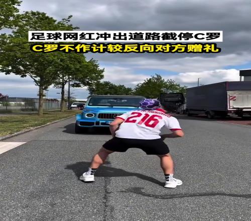 足球网红冲出道路截停C罗,C罗不作计较反向对方赠礼