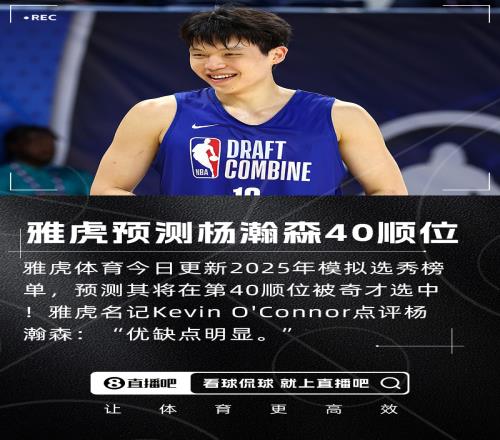 雅虎预测杨瀚森将在第40顺位被奇才选中!名记点评优缺点明显