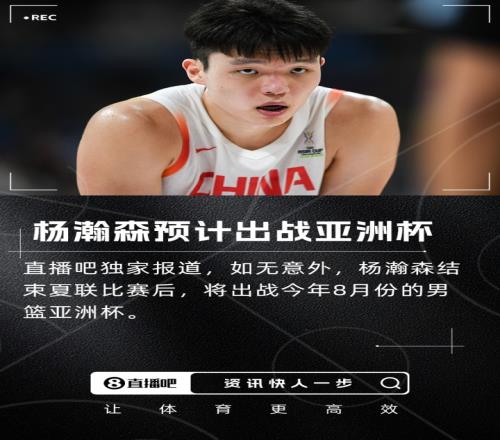 直播吧独家:杨瀚森预计将出战今年8月份的男篮亚洲杯