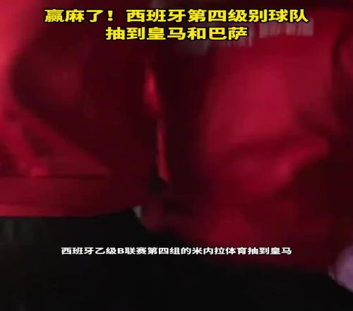 赢麻了西班牙第四级别球队分别抽到皇马和巴萨，全场嗨翻了