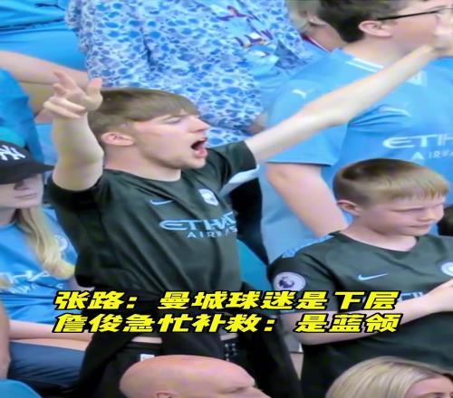张路无恶意说：曼城球迷属于社会下层，詹俊忙补救：蓝领吧