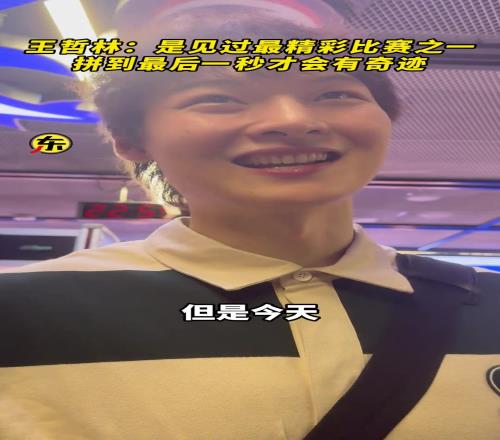 王哲林称这是他见过最精彩比赛之一，拼到最后一秒才会有奇迹