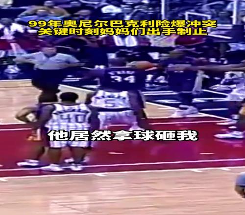 99年奥尼尔巴克利险爆冲突，关键时刻妈妈们出手制止