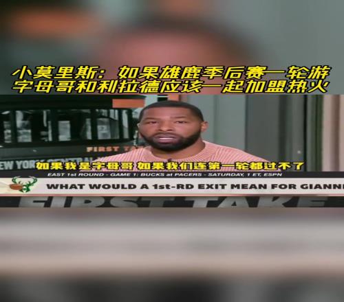 小莫里斯：如果雄鹿一轮游字母哥和利拉德该一起加盟热火