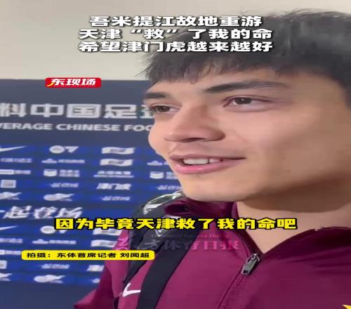 吾米提江：天津“救”了我的命，希望津门虎越来越好