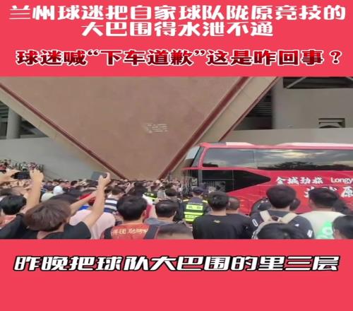 兰州球迷把自家球队大巴围的水泄不通，并集体大喊：下车道歉