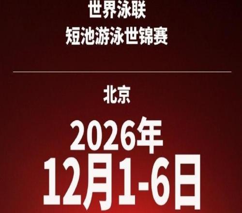 官方：2026年短池游泳世锦赛将于12月1日-6日在北京举办