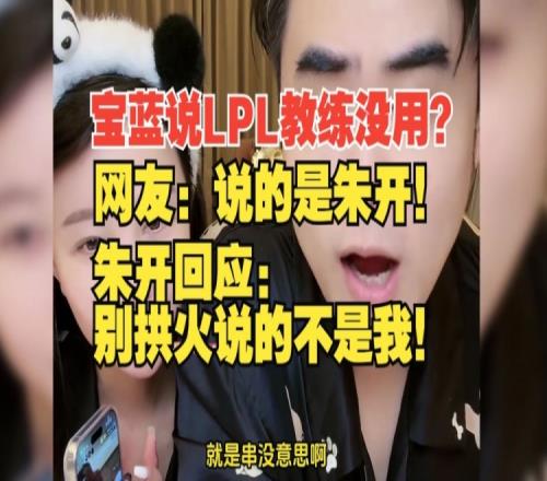宝蓝说LPL教练只会说废话朱开：别拱火！说的不是我！