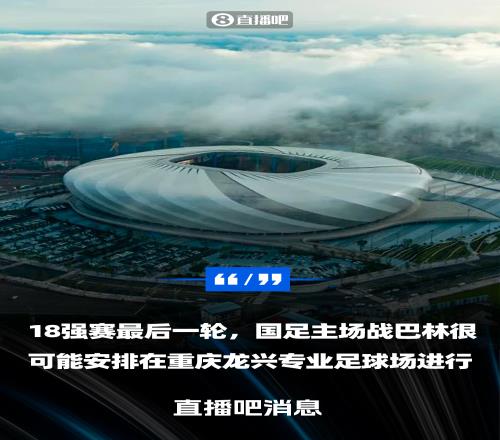 直播吧：国足18强赛收官战很可能落户重庆由龙兴专业足球场承办