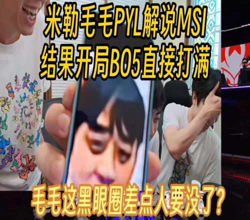 米勒毛毛PYL二路解说MSI：开局首个BO5拉满直接熬出黑眼圈