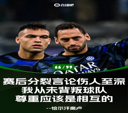 恰尔汗奥卢：赛后分裂言论伤人至深从未背叛球队尊重应是相互的